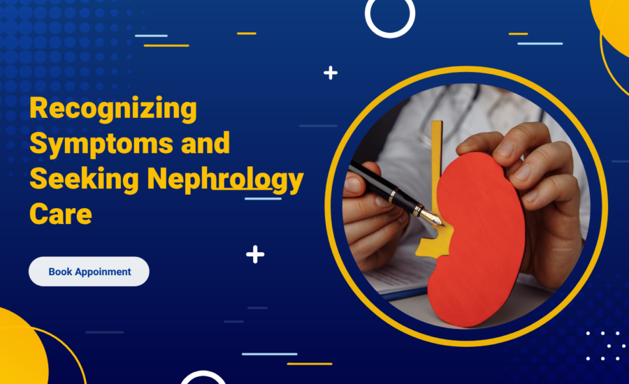 Managing Chronic Kidney Disease-Recognizing Symptoms and Seeking Nephrology Care