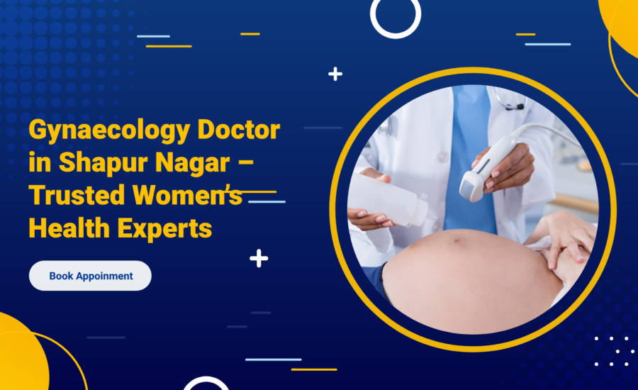 Gynaecology Doctor in Shapur Nagar – Trusted Women’s Health Experts