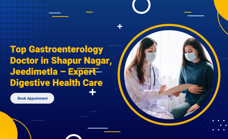 Top Gastroenterology Doctor in Shapur Nagar, Jeedimetla – Expert Digestive Health Care