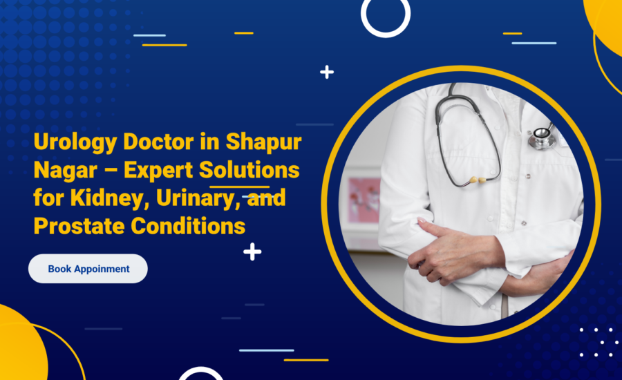 Urology Doctor in Shapur Nagar – Expert Solutions for Kidney, Urinary, and Prostate Conditions