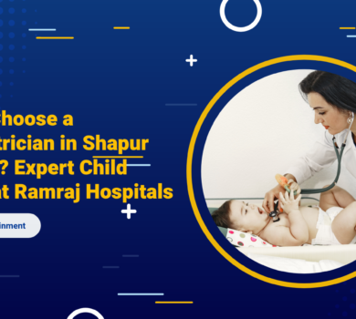 Why Choose a Pediatrician in Shapur Nagar? Expert Child Care at Ramraj Hospitals